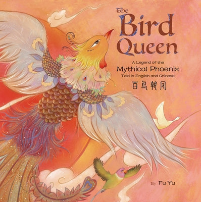 The Bird Queen: A Legend of the Mythical Phoenix Told in English and Chinese by Fu, Yu