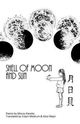 Shell of Moon and Sun Poems by Misuzu Kaneko: translated by Yukari Meldrum and Alice Major by Meldrum, Yukari