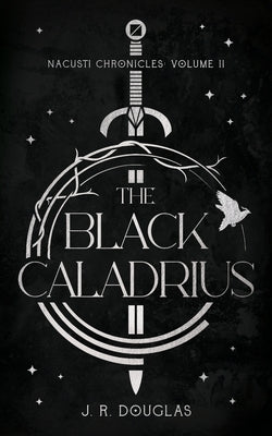 The Black Caladrius: Nacusti Chronicles Volume II by Douglas, J. R.