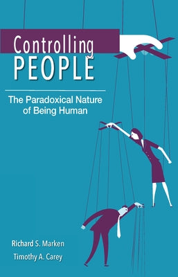 Controlling People: The Paradoxical Nature of Being Human by Marken, Richard S.