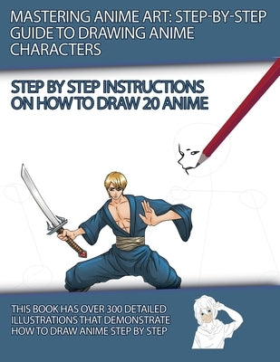 Mastering Anime Art: Step-by-Step Guide to Drawing Anime Characters by Manning, J. P.