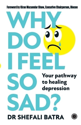 Why Do I Feel So Sad?: Your pathway to healing depression by Batra, Shefali