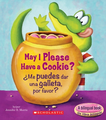 May I Please Have a Cookie? /¿Me Puedes Dar Una Galleta, Por Favor? (Scholastic Bilingual) by Morris, Jennifer E.