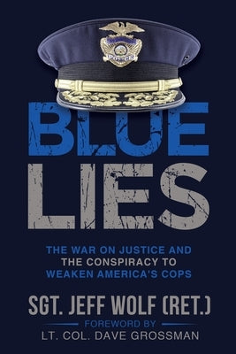 Blue Lies: The War on Justice and the Conspiracy to Weaken America's Cops by Wolf, Jeff