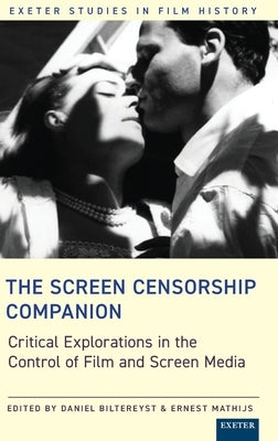 The Screen Censorship Companion: Critical Explorations in the Control of Film and Screen Media by Biltereyst, Daniel