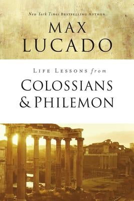 Life Lessons from Colossians and Philemon: The Difference Christ Makes by Lucado, Max
