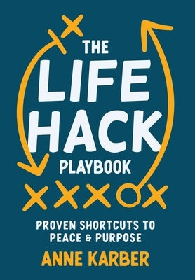 The Life Hack Playbook: Proven Shortcuts to Peace & Purpose by Karber, Anne