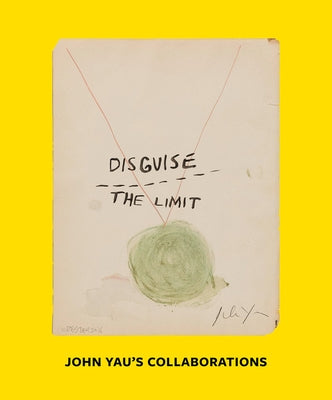 Disguise the Limit: John Yau's Collaborations by Yau, John