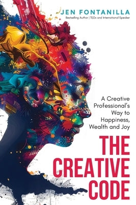 The Creative Code: A Creative Professional's Way to Happiness, Wealth and Joy by Fontanilla, Jen