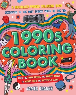 The 1990s Coloring Book: A Nostalgia-Packed Coloring Book Dedicated to the Most Iconic Parts of the 90s, from the Fresh Prince and Beanie Babie by Grange, James