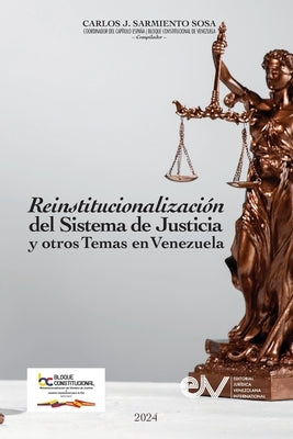 REINSTITUCIONALIZACIÓN DEL SISTEMA DE JUSTICIA Y OTROS TEMAS EN VENEZUELA Cuatro años de actividades 2019-2023 by Sarmiento Sosa, Carlos J.