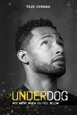 Underdog: Rise Above When You Feel Below by Graham, Nick