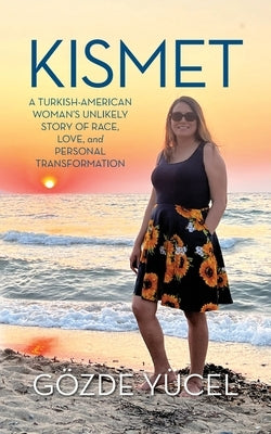 Kismet: A Turkish-American Woman's Unlikely Story of Race, Love, and Personal Transformation by Y&#252;cel, G&#246;zde