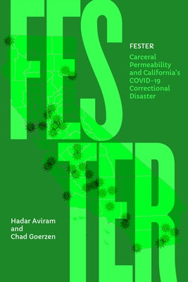 Fester: Carceral Permeability and California's Covid-19 Correctional Disaster by Aviram, Hadar