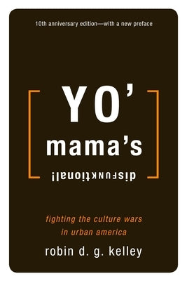 Yo' Mama's Disfunktional!: Fighting the Culture Wars in Urban America by Kelley, Robin D. G.