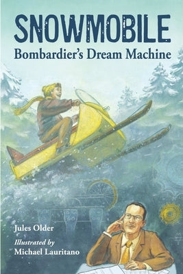 Snowmobile: Bombardier's Dream Machine by Older, Jules