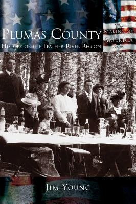 Plumas County: History of the Feather River Region by Young, Jim