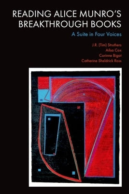 Reading Alice Munro's Breakthrough Books: A Suite in Four Voices by Struthers