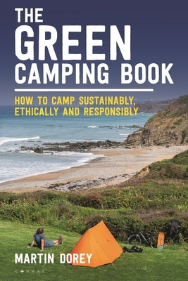 The Green Camping Book: How to Camp Sustainably, Ethically and Responsibly by Dorey, Martin
