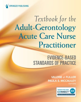 Textbook for the Adult-Gerontology Acute Care Nurse Practitioner: Evidence-Based Standards of Practice by Fuller, Valerie J.