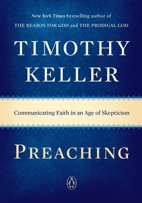 Preaching: Communicating Faith in an Age of Skepticism by Keller, Timothy