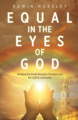 Equal in the Eyes of God: Bridging the Divide Between Christians and the LGBTQ Community by Horsley, Edwin