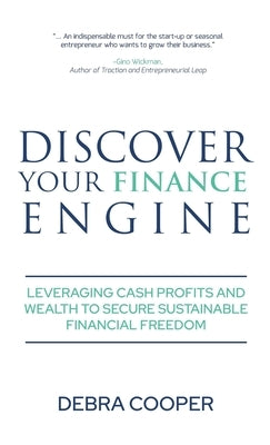 Discover Your Finance Engine: Leveraging Cash Profits and Wealth to Secure Sustainable Financial Freedom by Cooper, Debra
