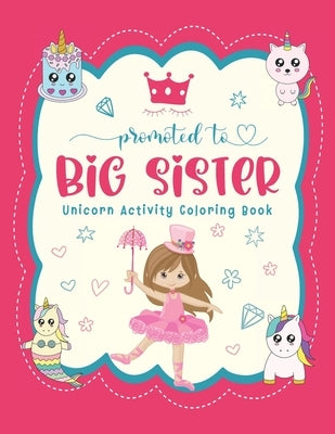Promoted To Big Sister Unicorn Activity Coloring Book: New Baby Siblings Workbook For Toddlers ( Mazes & Coloring Book For Kids), big sister gifts for by Hallison, Fayne