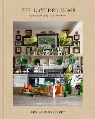 The Layered Home: An Interior Design Book: Inspiration for Crafting Cozy, Collected Rooms by Reynaert, Benjamin
