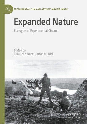 Expanded Nature: Ecologies of Experimental Cinema by Della Noce, Elio