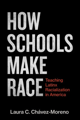 How Schools Make Race: Teaching Latinx Racialization in America by Ch?vez-Moreno, Laura C.