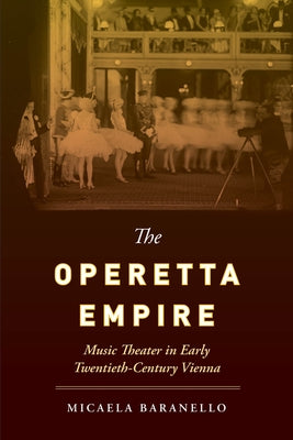 The Operetta Empire: Music Theater in Early Twentieth-Century Vienna by Baranello, Micaela