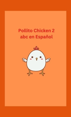Pollito Chicken 2 abc en Español: Spanish/English/Spanish Kids Book by Arquioni, Patricia