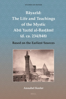 B&#257;yaz&#299;d: The Life and Teachings of the Mystic Ab&#363; Yaz&#299;d Al-Bas&#7789;&#257;m&#299; (D. Ca. 234/848): Based on the Earliest Sources by Keeler, Annabel