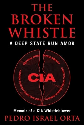The Broken Whistle: A Deep State Run Amok by Orta, Pedro Israel