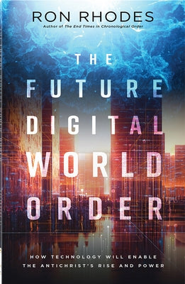 The Future Digital World Order: How Technology Will Enable the Antichrist's Rise and Power by Rhodes, Ron