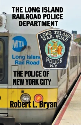 The Long Island Railroad Police Department by Bryan, Robert L.
