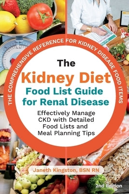 The Kidney Diet Food List Guide for Renal Disease: Effectively Manage CKD with Detailed Food Lists and Meal Planning Tips by Kingston, Bsn Janeth