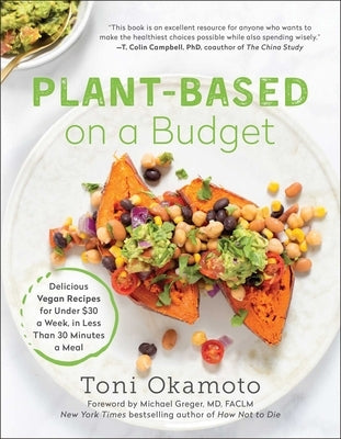 Plant-Based on a Budget: Delicious Vegan Recipes for Under $30 a Week, in Less Than 30 Minutes a Meal by Okamoto, Toni