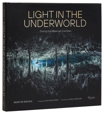 Light in the Underworld: Diving the Mexican Cenotes by Broen, Martin