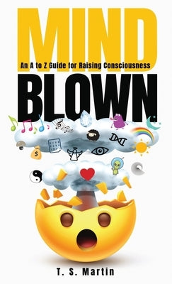 Mind Blown: An A to Z Guide for Raising Consciousness by Martin, T. S.