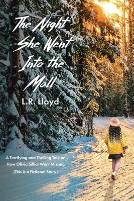 The Night She Went Into the Mall: A Terrifying and Thrilling Tale on How Olivia Sillics Went Missing (This is a Fictional Story) by Lloyd, L. R.