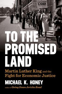 To the Promised Land: Martin Luther King and the Fight for Economic Justice by Honey, Michael K.
