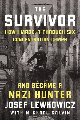 The Survivor: How I Survived Six Concentration Camps and Became a Nazi Hunter by Lewkowicz, Josef