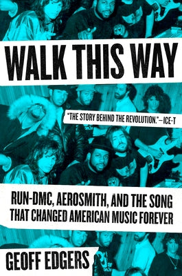 Walk This Way: Run-DMC, Aerosmith, and the Song That Changed American Music Forever by Edgers, Geoff