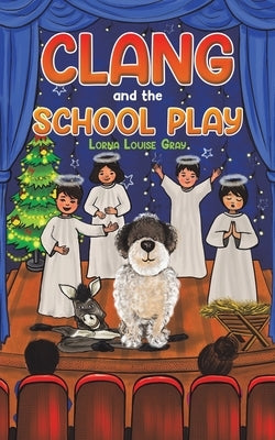 Clang and the School Play by Gray, Lorna Louise