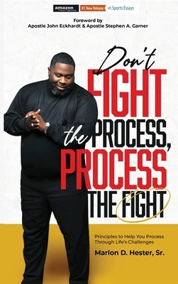 Don't Fight the Process, Process the Fight by Hester, Marlon D.