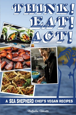 Think! Eat! Act!: A Sea Shepherd Chef's Vegan Recipes by Tolicetti, Raffaella