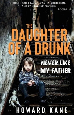 Never Like My Father: Childhood Trauma, Family Addiction, and One Sacred Promise by Kane, Howard