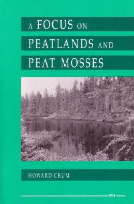 A Focus on Peatlands and Peat Mosses by Crum, Howard